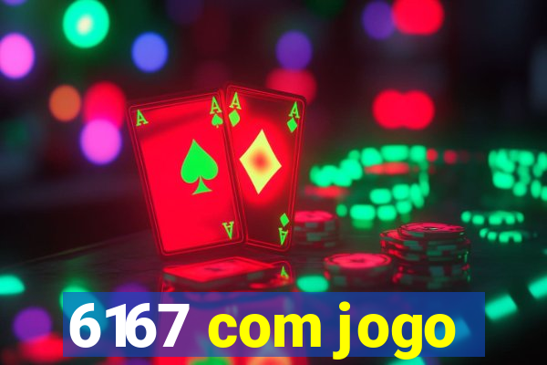 6167 com jogo